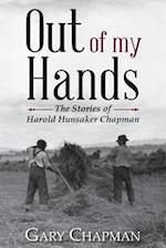 Out of My Hands: The Stories of Harold Hunsaker Chapman 