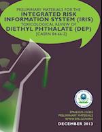 Preliminary Materials for the Integrated Risk Information System (Iris) Toxicological Review of Diethyl Phthalate (Dep)