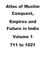 Atlas of Muslim Conquest, Empires and Failure in India