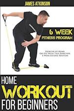 Home Workout For Beginners: 6-Week Fitness Program with Fat Burning Workouts for Long-term Weight Loss 