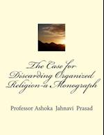 The Case for Discarding Organized Religion-a Monograph