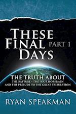 These Final Days: Part 1 - The Truth about the Rapture, the Four Horsemen, and the Prelude to the Great Tribulation 