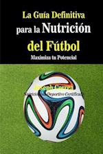 La Guia Definitiva Para La Nutricion del Futbol