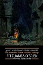 What Was It? and Others: Fitz-James O'Brien's Best Weird Fiction & Ghost Stories: Tales of Mystery, Murder, Fantasy & Horror 