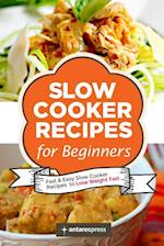 Slow Cooker Recipes for Beginners: 55 Fast and Easy Slow Cooker Recipes to Lose Weight Fast 