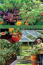 The Ultimate Guide To Raised Bed, Vegetable, Companion, Greenhouse And Container Gardening For Beginners: Proven Steps and Strategies for Beginners 