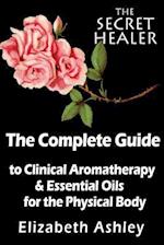 The Complete Guide To Clinical Aromatherapy and The Essential Oils of The Physical Body: Essential Oils for Beginners 