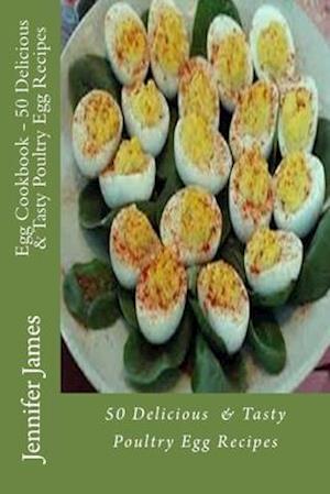 Egg Cookbook - 50 Delicious & Tasty Poultry Egg Recipes