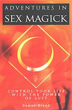 Adventures In Sex Magick: Control Your Life With The Power of Lust 