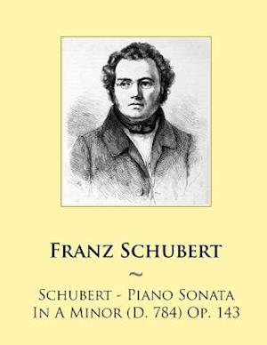 Schubert - Piano Sonata In A Minor (D. 784) Op. 143