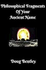 Philosophical Fragments Of Your Ancient Name