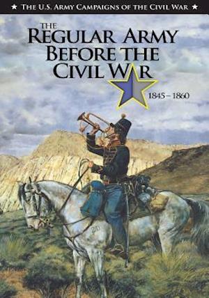 The Regular Army Before the Civil War 1845 - 1860
