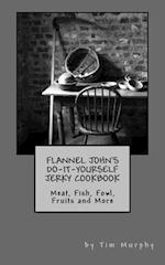 Flannel John's Do-It-Yourself Jerky Cookbook