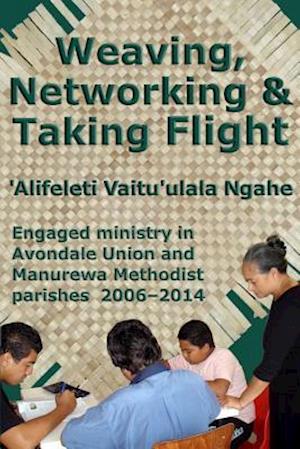 Weaving, Networking & Taking Flight: Engaged ministry in Avondale Union and Manurewa Methodist parishes 2006-2014