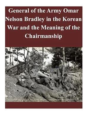 General of the Army Omar Nelson Bradley in the Korean War and the Meaning of the Chairmanship