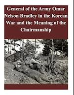 General of the Army Omar Nelson Bradley in the Korean War and the Meaning of the Chairmanship