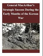 General Macarthur's Strategic Success During the Early Months of the Korean War