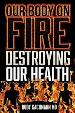 Our Body On Fire: Destroying Our Health 