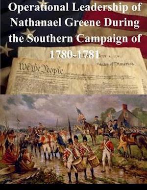 Operational Leadership of Nathanael Greene During the Southern Campaign of 1780-1781