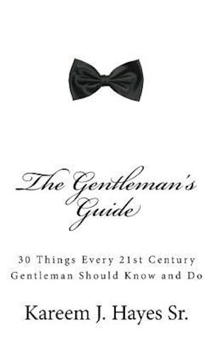 The Gentleman's Guide: 30 Things Every 21st Century Gentleman Should Know and Do