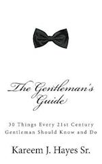 The Gentleman's Guide: 30 Things Every 21st Century Gentleman Should Know and Do 