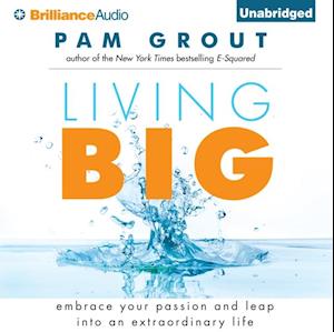 Living Big : Embrace Your Passion and Leap into an Extraordinary Life