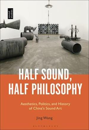 Half Sound, Half Philosophy: Aesthetics, Politics, and History of China's Sound Art