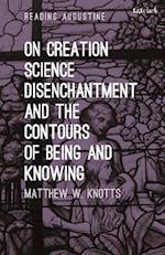 On Creation, Science, Disenchantment and the Contours of Being and Knowing