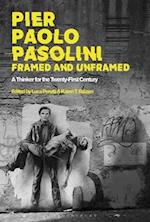 Pier Paolo Pasolini, Framed and Unframed: A Thinker for the Twenty-First Century 