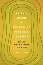 Antonin Artaud and the Healing Practices of Language: How Life Matters in Artaud's Later Writings 