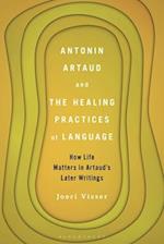 Antonin Artaud and the Healing Practices of Language: How Life Matters in Artaud's Later Writings 