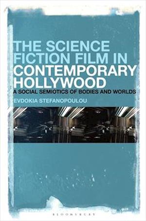 The Science Fiction Film in Contemporary Hollywood: A Social Semiotics of Bodies and Worlds