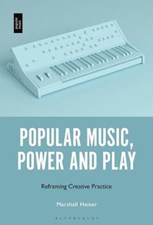 Popular Music, Power and Play: Reframing Creative Practice