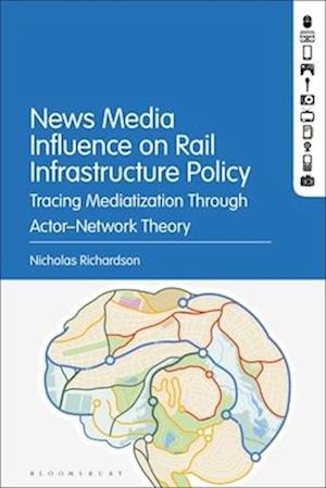 News Media Influence on Rail Infrastructure Policy: Tracing Mediatization Through Actor-Network Theory