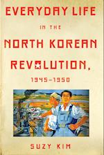 Everyday Life in the North Korean Revolution, 1945–1950