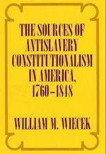 The Sources of Anti-Slavery Constitutionalism in America, 1760-1848