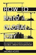 How to Build a Global City