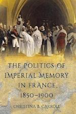 Politics of Imperial Memory in France, 1850-1900