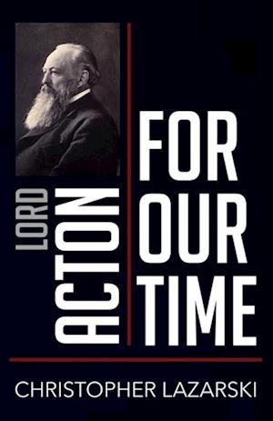 Lord Acton for Our Time