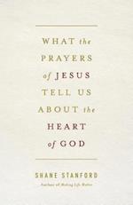 What the Prayers of Jesus Tell Us About the Heart of God