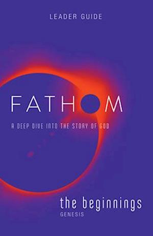 Fathom Bible Studies: The Beginnings Leader Guide