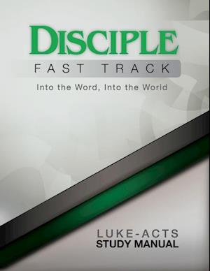 Disciple Fast Track Into the Word Into the World Luke-Acts Study Manual