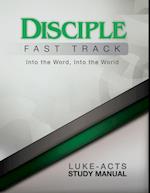 Disciple Fast Track Into the Word Into the World Luke-Acts Study Manual