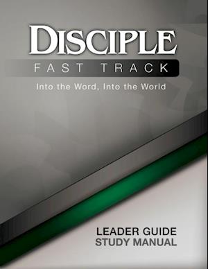 Disciple Fast Track Into the Word Into the World Leader Guide