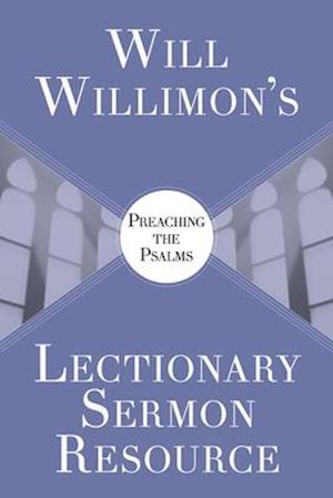 Will Willimon's Lectionary Sermon Resource: Preaching the Psalms