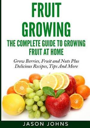 Fruit Growing - The Complete Guide To Growing Fruit At Home