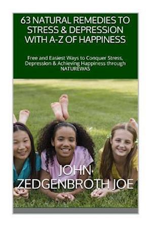 63 Natural Remedies To Stress & Depression With A-Z OF Happiness