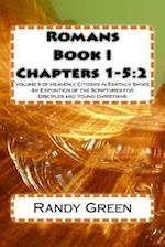 Romans Book I: Chapters 1-5:2: Volume 9 of Heavenly Citizens in Earthly Shoes, An Exposition of the Scriptures for Disciples and Young Christians 