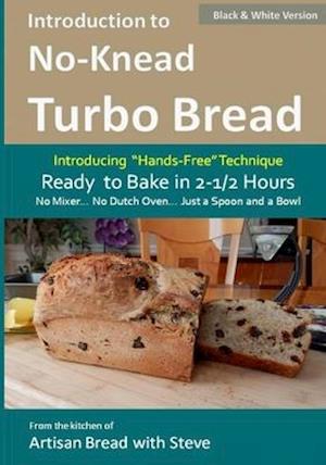 Introduction to No-Knead Turbo Bread (Ready to Bake in 2-1/2 Hours... No Mixer... No Dutch Oven... Just a Spoon and a Bowl) (B&W Version)