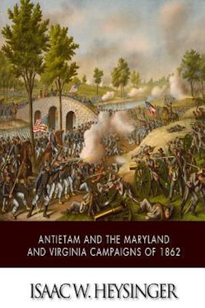 Antietam and the Maryland and Virginia Campaigns of 1862